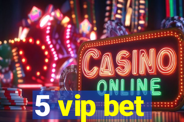 5 vip bet